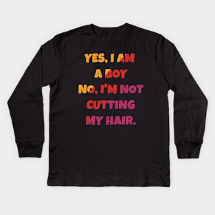 Yes, I Am A Boy No, I'm Not Cutting My Long Hair Kids Long Sleeve T-Shirt